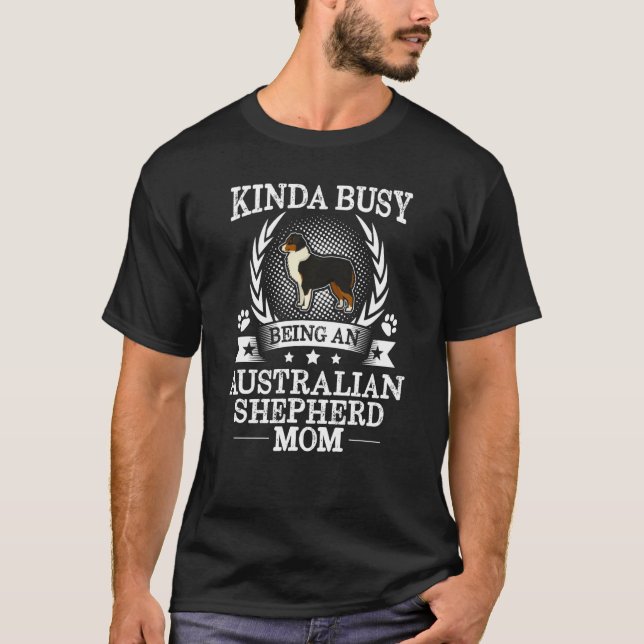 Kinda Busy Being An Australian Shepherd Mom  Cute T-Shirt (Front)
