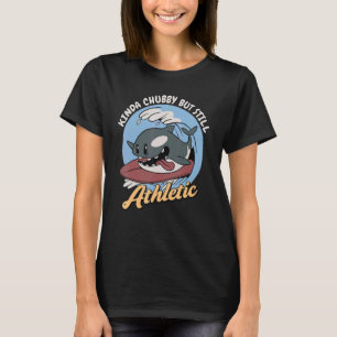Kinda Chubby But Still Athletic Sea Orca Whale T-Shirt