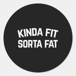 Kinda Fit Sorta Fat  Classic Round Sticker