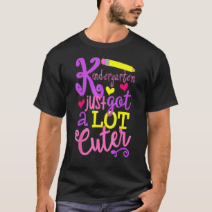 Kindergarten Just Got A Lot Cuter Back To School K T-Shirt