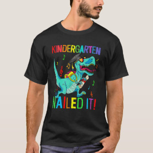 Kindergarten Nailed It Dinosaur Rex Last Day Of Sc T-Shirt