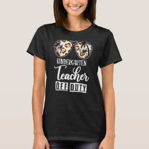 Kindergarten Teacher Off Duty Last Day Of School S T-Shirt