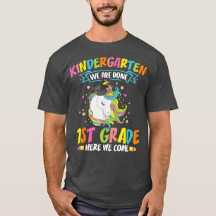 Kindergarten We Are Done 1st Grade Here We Come Un T-Shirt