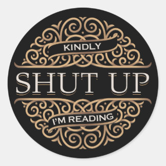 Kindly Shut Up, I'm Reading Classic Round Sticker