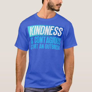 Kindness Is Contagious Start An Outbreak 7 T-Shirt