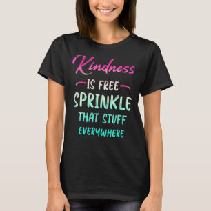 Kindness Is Free Sprinkle That Stuff Everywhere No T-Shirt
