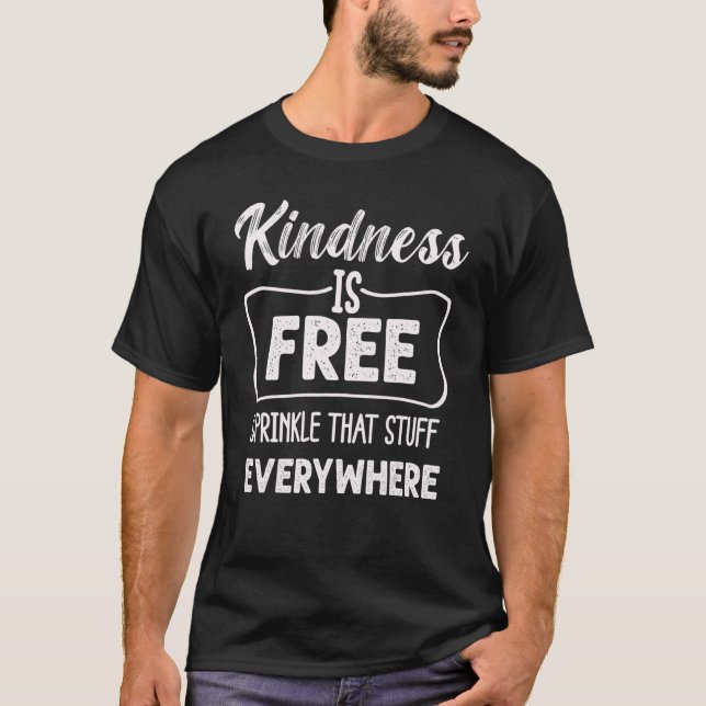 Kindness Is Free Sprinkle That Stuff Everywhere No T-Shirt (Front)