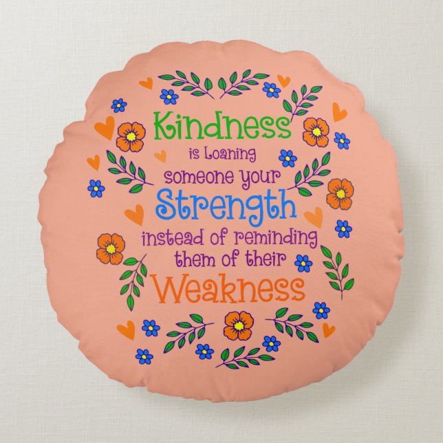 Kindness Is Loaning Someone Your Strength  Round Pillow (Front)