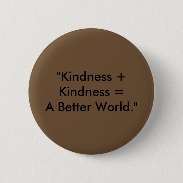 "Kindness + Kindness = A Better World." 2 Inch Round Button (Front)