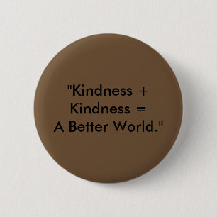 "Kindness + Kindness = A Better World." 2 Inch Round Button