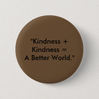 "Kindness + Kindness = A Better World." 2 Inch Round Button