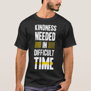 Kindness needed in difficult time T-Shirt