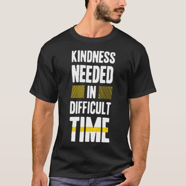Kindness needed in difficult time T-Shirt (Front)