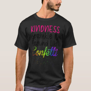 Kindness Sprinkle It Around Like Confetti T-Shirt