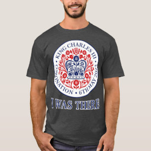 KING CHARLES III CORONATION I WAS THERE T-Shirt