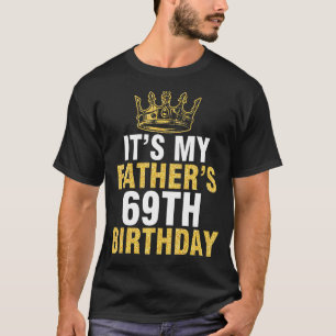 King It's My Father's 69th Birthday Happy To Me Da T-Shirt