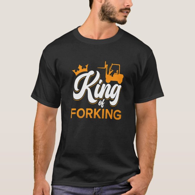 King Of Forking Driver Warehouse Worker Forklift O T-Shirt (Front)