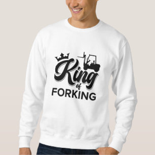 King Of Forking Forklift Operator Driver Worker Sweatshirt
