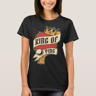King Of Ping Table Tennis Paddles Balls Profi Ping T-Shirt