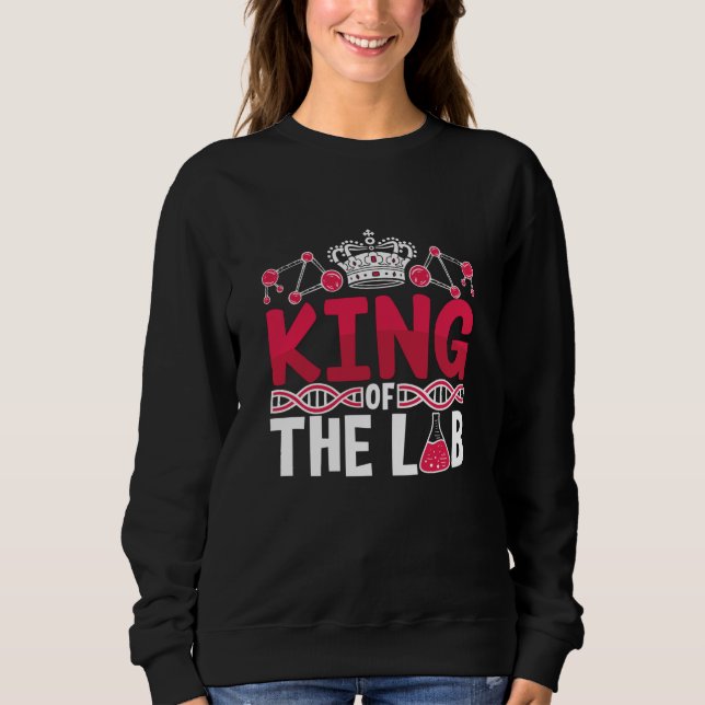 King Of The Lab Tech Laboratory Technician Science Sweatshirt (Front)