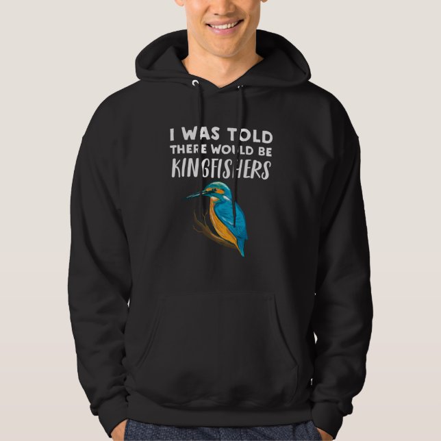Kingfisher   Was Told There would be Kingfishers Hoodie (Front)