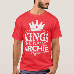 Kings Are Named ARCHIE Funny Personalized Name Jok T-Shirt