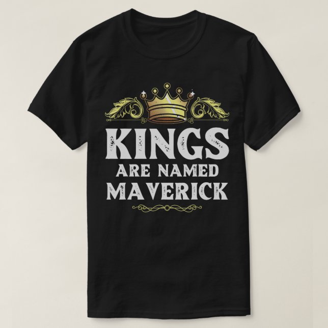 Kings Are Named MAVERICK Gift Funny Personalized N T-Shirt (Design Front)