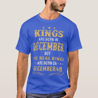 Kings Born In December Real Kings Are Born On Dece T-Shirt