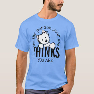 KiniArt Westie BE THE PERSON YOUR DOG T-Shirt