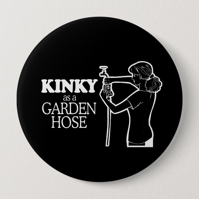 KINKY AS A GARDEN HOSE T-shirt 4 Inch Round Button (Front)
