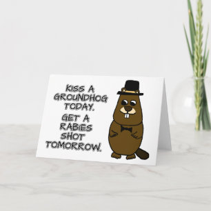Kiss a groundhog today. Get a rabies shot tomorrow Card