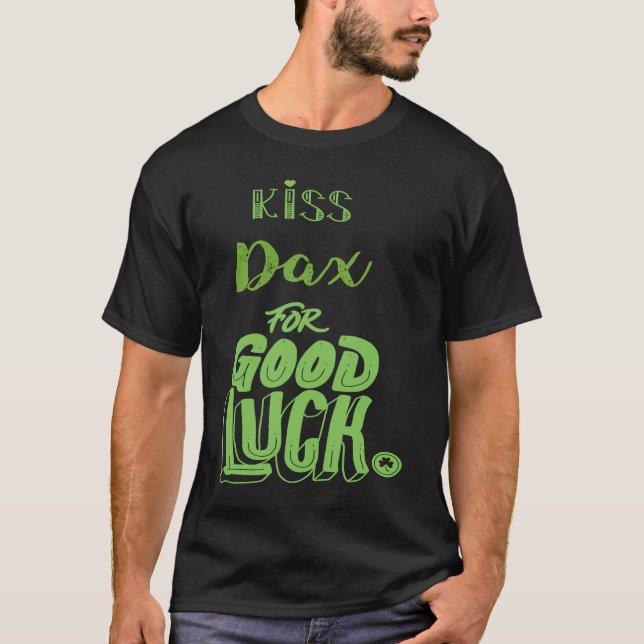 Kiss Dax For Good Luck  St Patricks T-Shirt (Front)