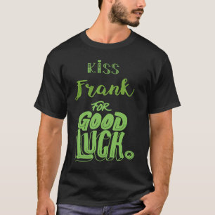 Kiss Frank For Good Luck  St Patricks T-Shirt