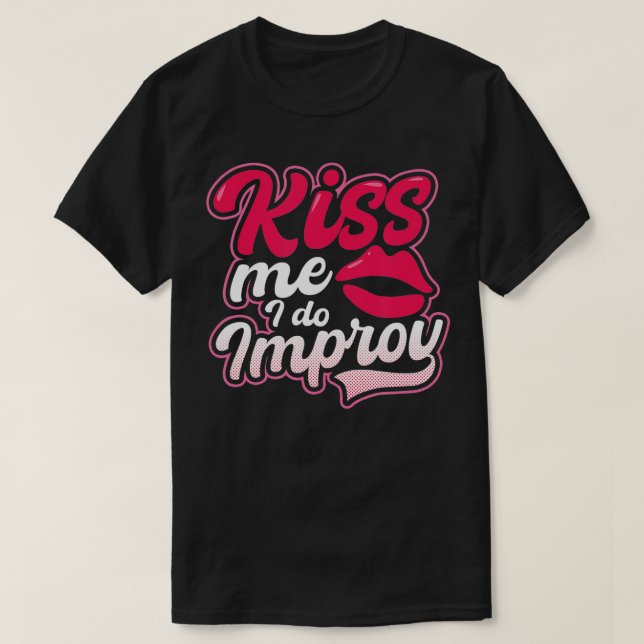 Kiss I Do Improv Design Improv Theatre  T-Shirt (Design Front)