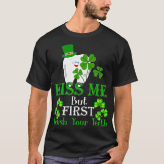 Kiss Me Brush Your Teeth Dental Assistant St Patri T-Shirt