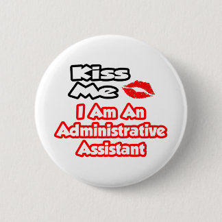 Kiss Me...I Am An Administrative Assistant 2 Inch Round Button