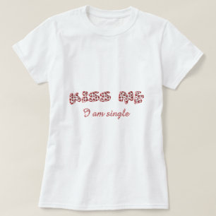 Kiss me I am single Funny Lipstick Kisses Text T-Shirt