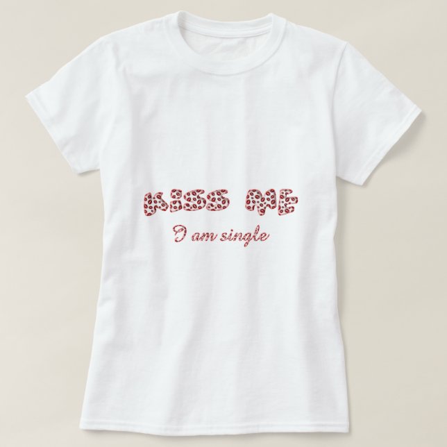 Kiss me I am single Funny Lipstick Kisses Text T-Shirt (Design Front)