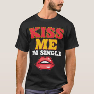 Kiss Me I Am Single Love Relationship Valentines D T-Shirt