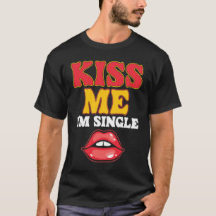 Kiss Me I Am Single Love Relationship Valentines D T-Shirt