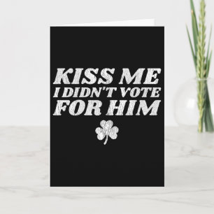 Kiss Me I Didn't Vote For Him Funny St Patricks Da Card