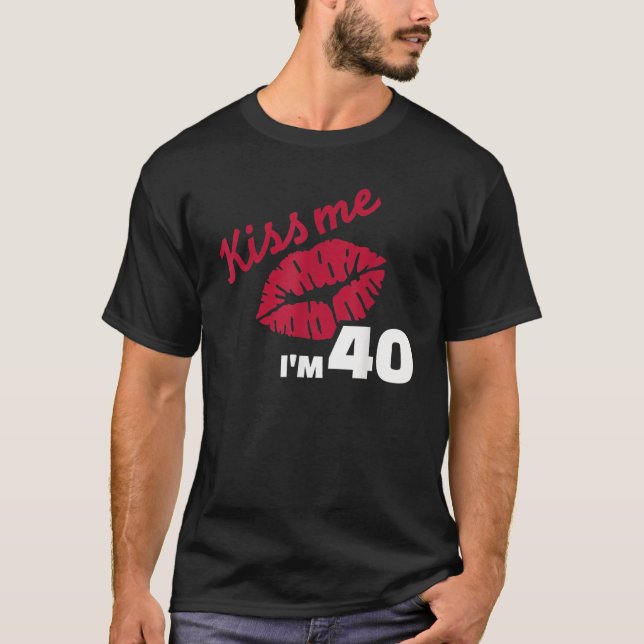 Kiss me I m 40 years T-Shirt (Front)