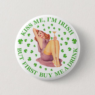 Kiss Me, I m Irish - But First Buy Me a Drink 2 Inch Round Button