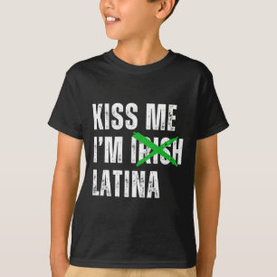 Kiss Me I’m Irish Latina Funny Hispanic St Patrick T-Shirt