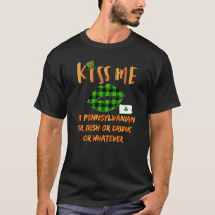 Kiss Me I M Pennsylvanian Or Irish Or Drunk Or Wha T-Shirt