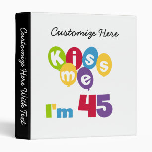 Kiss Me I'm 45 Birthday T-shirts and Gifts Binder