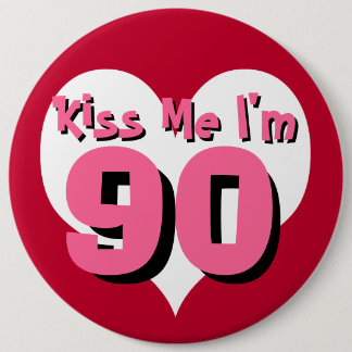 Kiss Me I'm 90 6 Inch Round Button