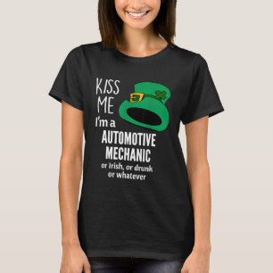 Kiss Me Im A Automotive Mechanic Or Irish Or Drunk T-Shirt