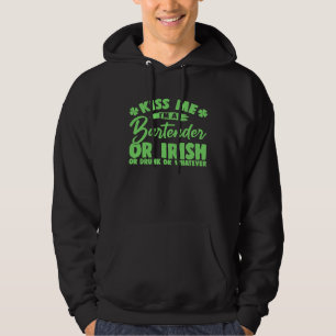 Kiss Me I'm A Bartender Or Irish Or Drunk Or Whate Hoodie