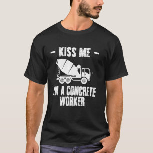 Kiss Me Im A Concrete Worker Crew T-Shirt